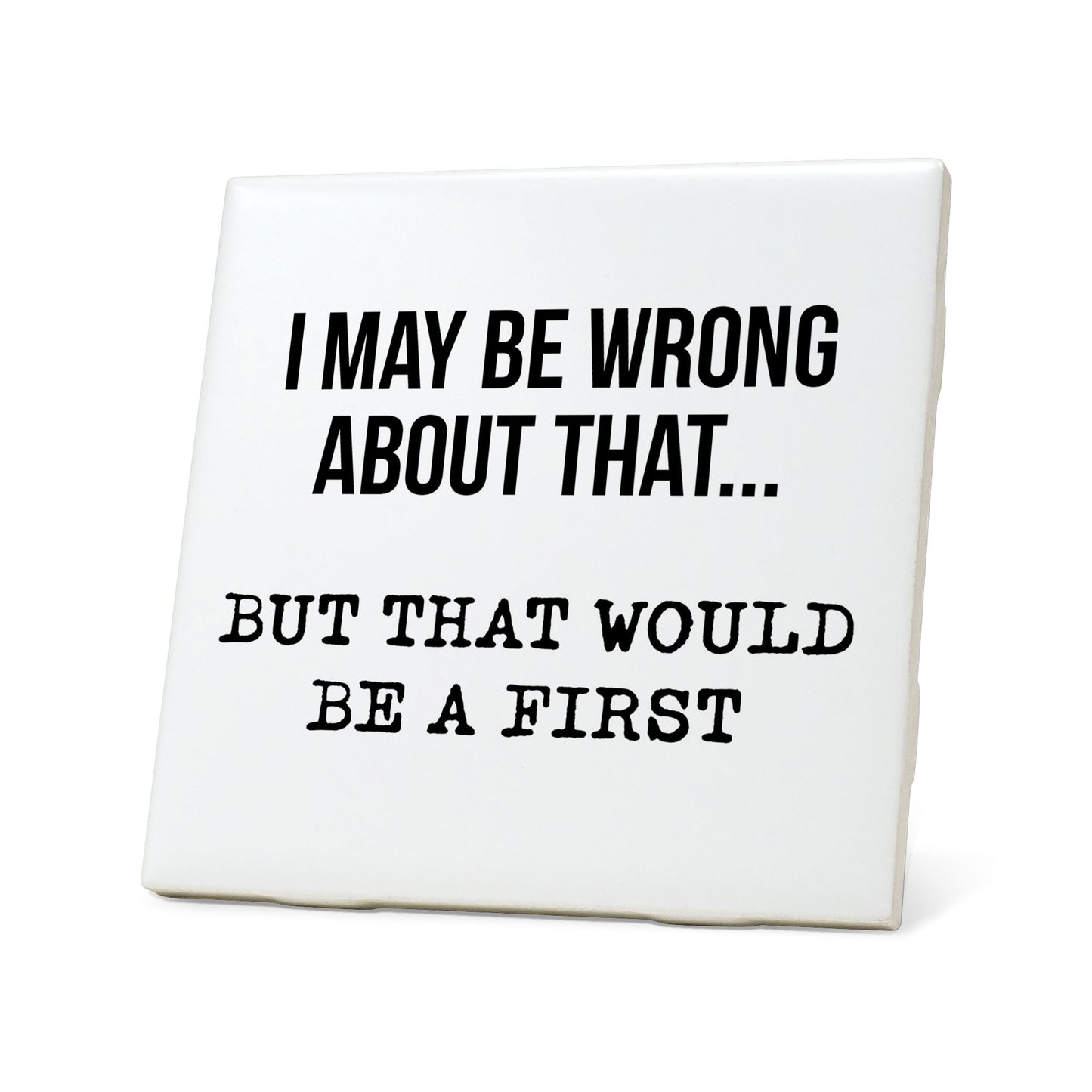 I May Be Wrong About That… But That Would Be A First Quote Coaster