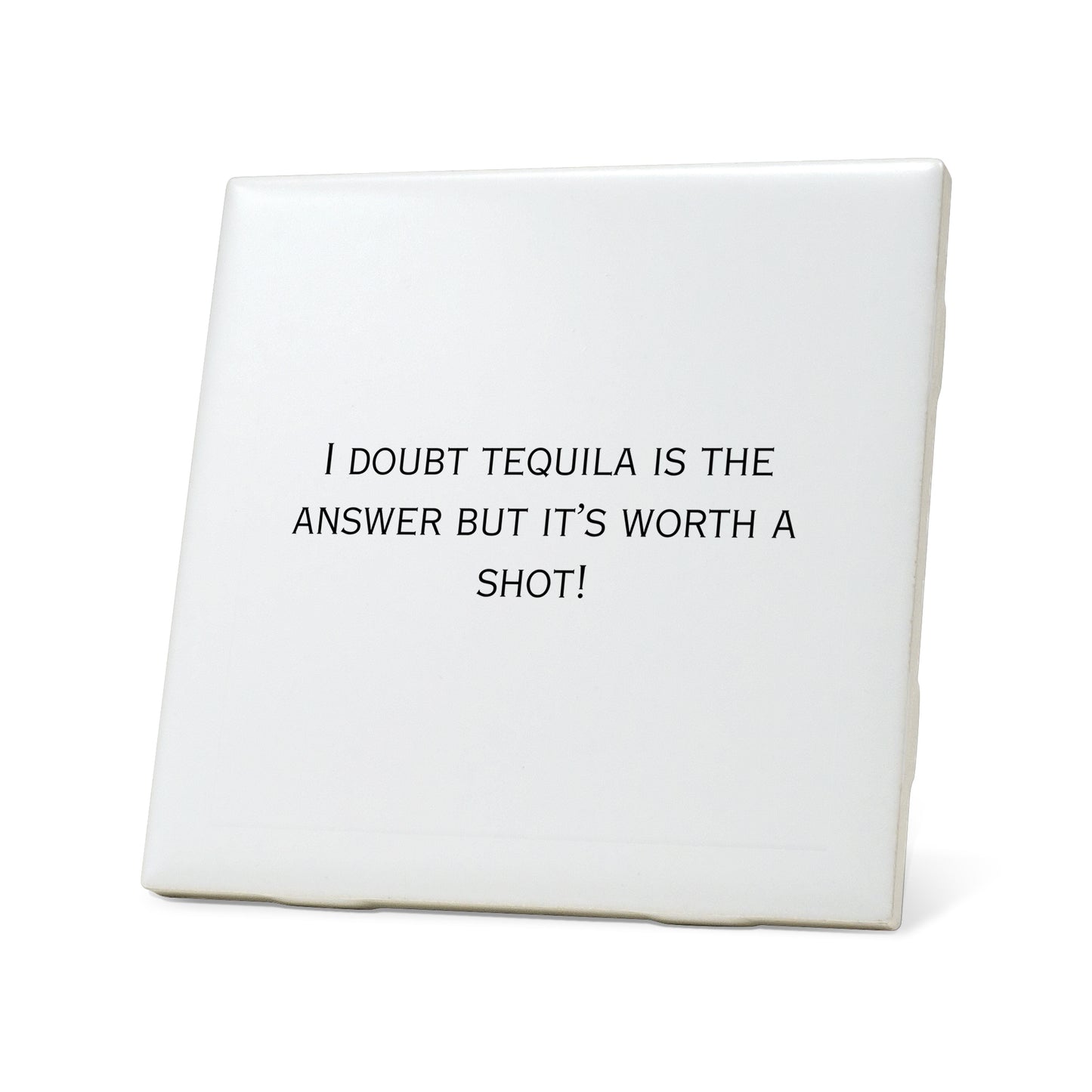 I doubt tequila is the answer Quote Coaster