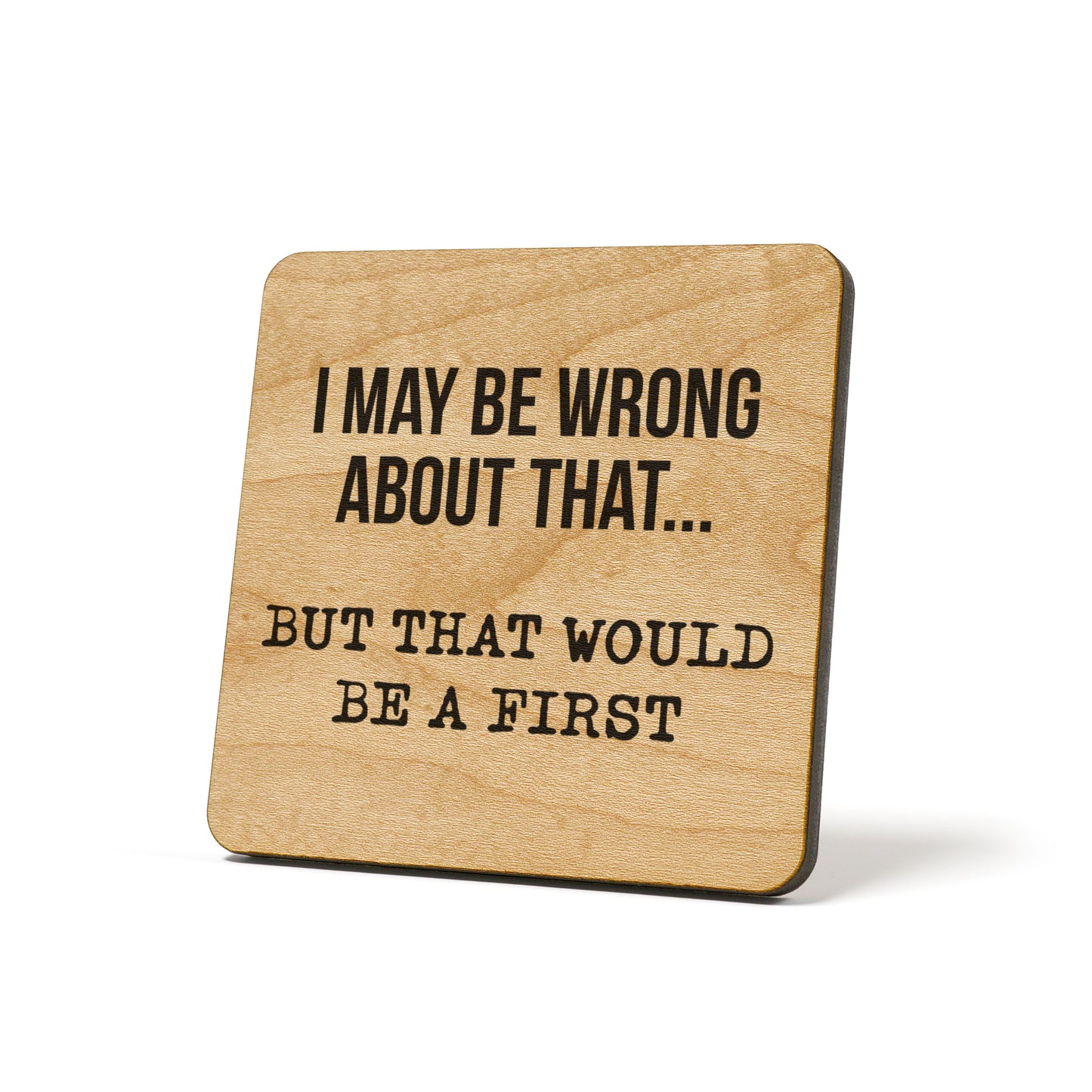I May Be Wrong About That… But That Would Be A First Quote Coaster