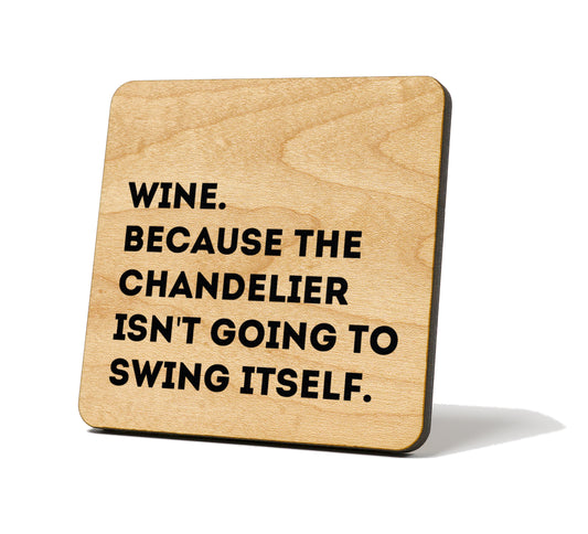Wine Because the Chandelier Isn't Going to Swing Itself Quote Coaster