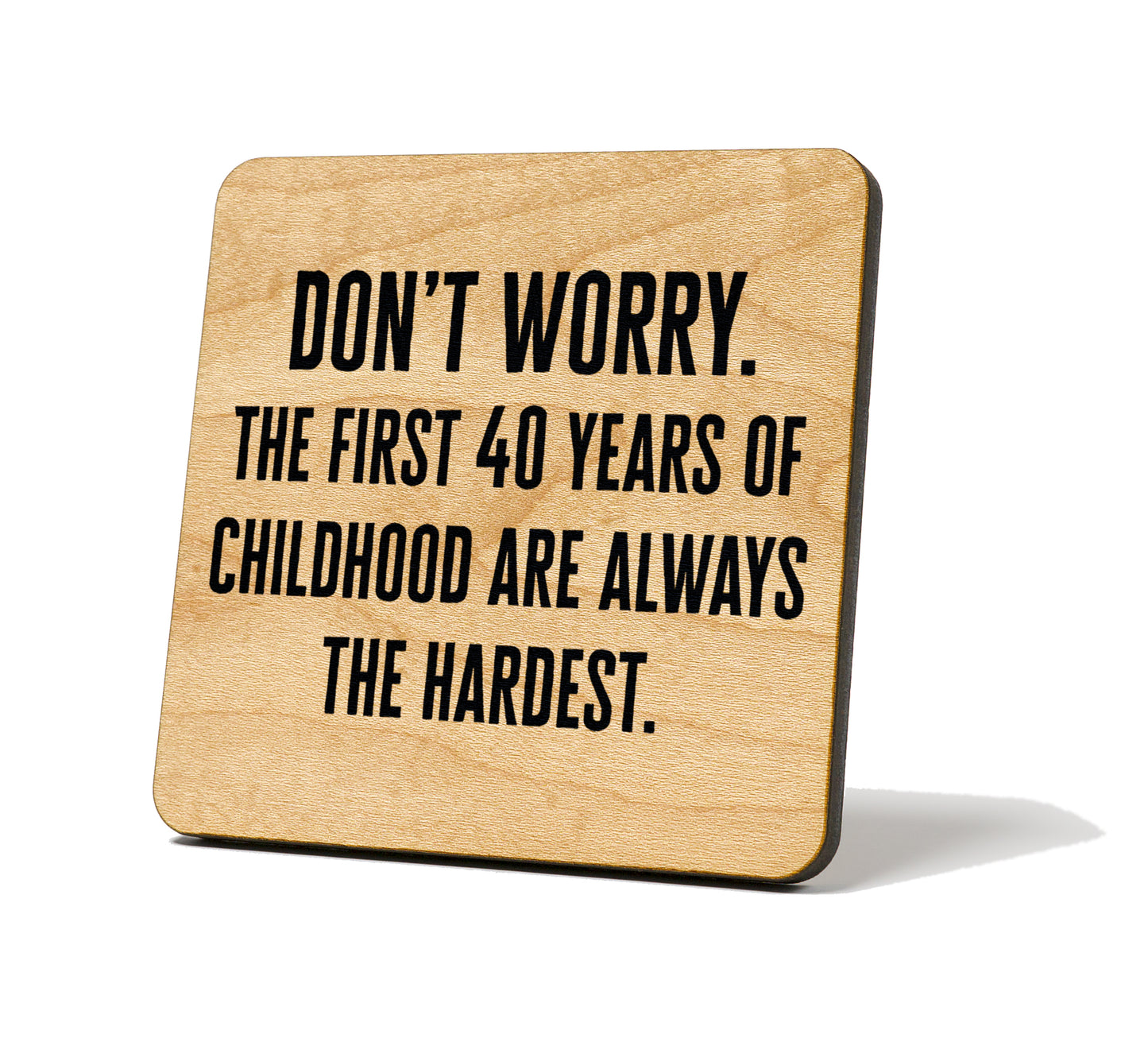 Don't Worry, The First 40 Years Of Childhood Are Always The Hardest Quote Coaster