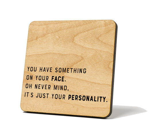 You Have Something On Your Face Quote Coaster