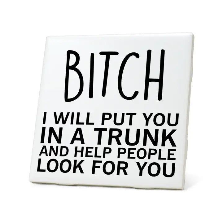 Bitch, I Will Put You In A Trunk And Help People Look For You Quote Coaster