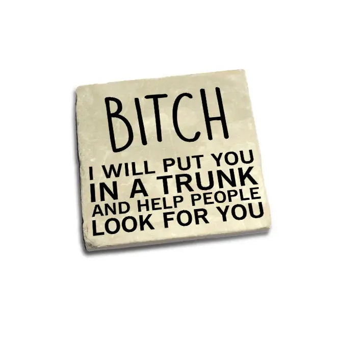 Bitch, I Will Put You In A Trunk And Help People Look For You Quote Coaster