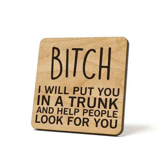 Bitch, I Will Put You In A Trunk And Help People Look For You Quote Coaster