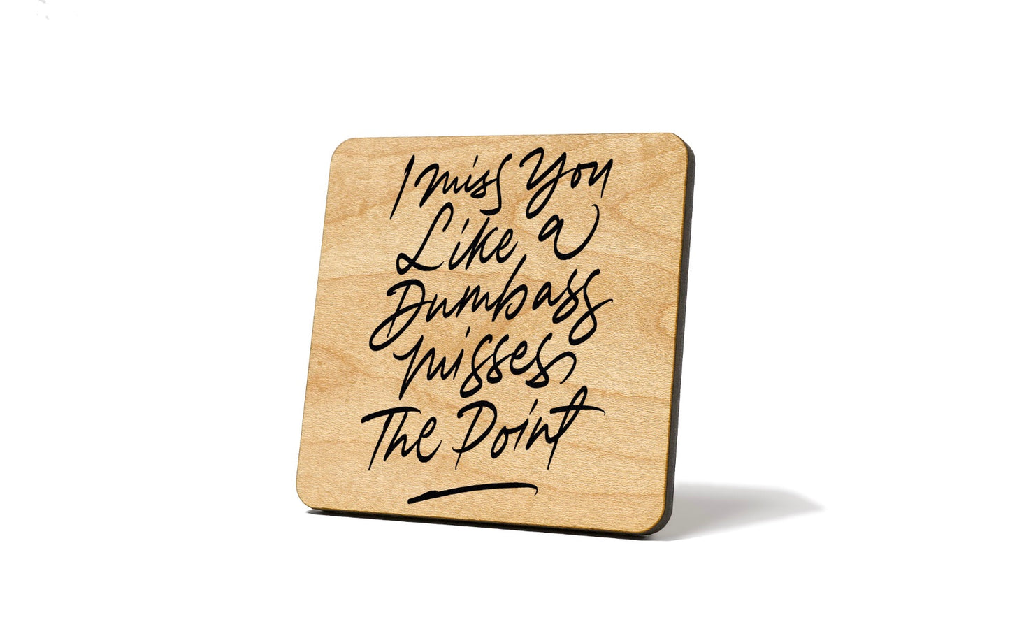 I miss you like a dumbass misses the point Coaster