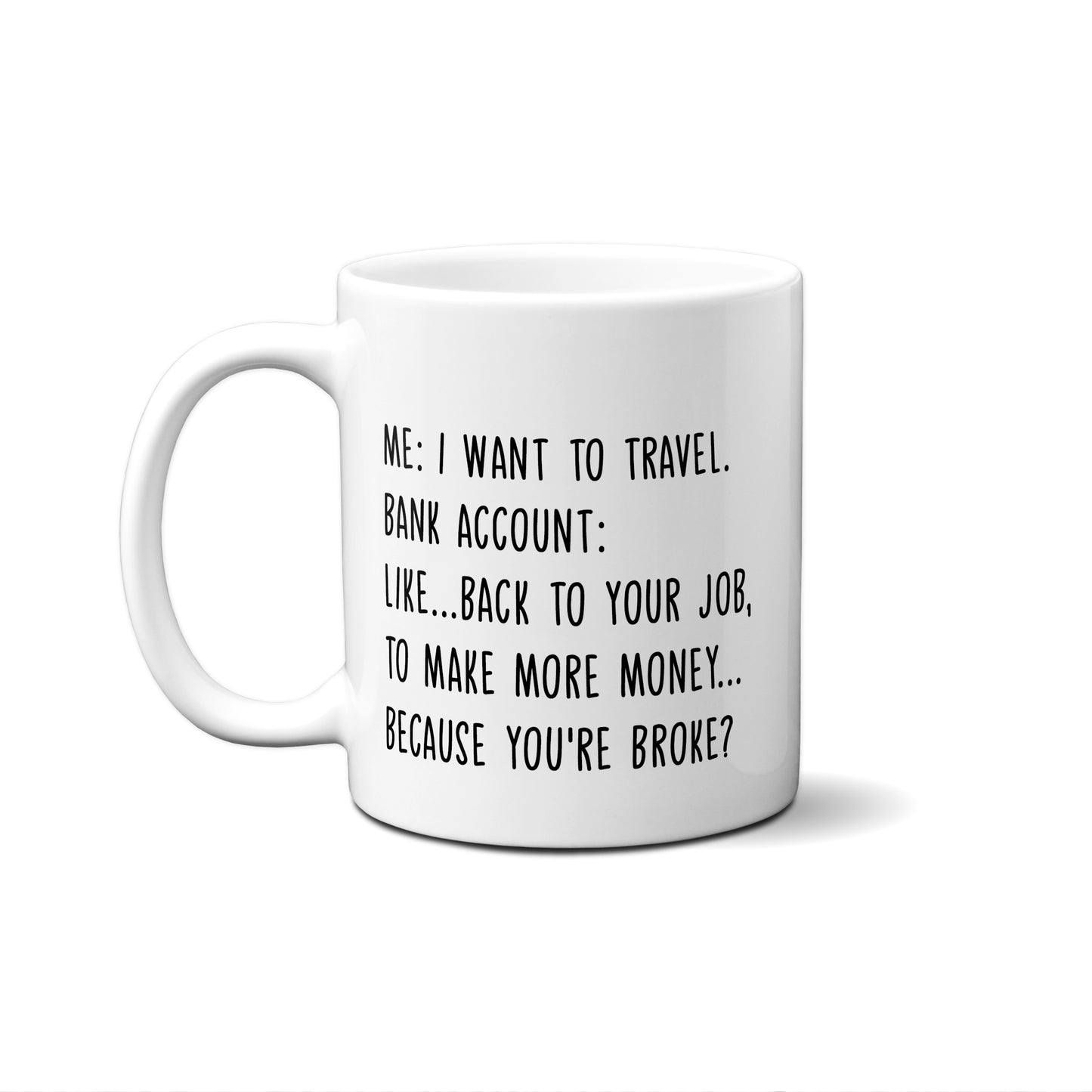Me: I Want To Travel. Bank Account: Like...Back To Your Job... Quote Mug