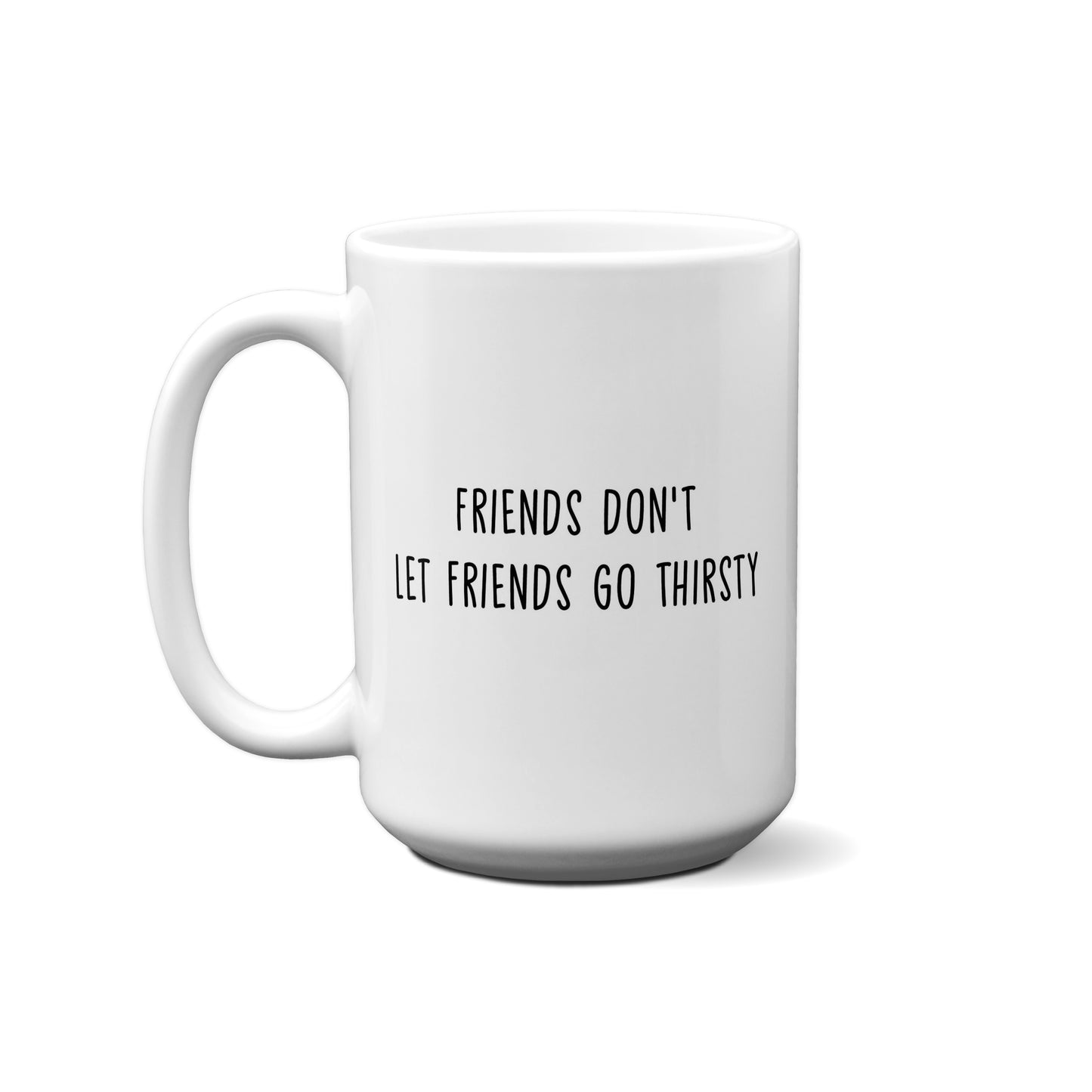 Friends Don't Let Friends Go Thirsty Quote Mug