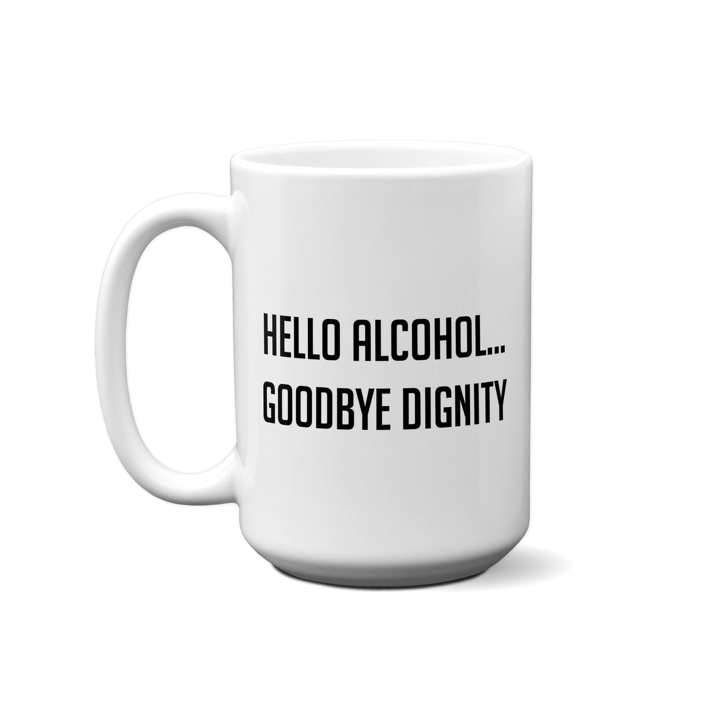 Hello Alcohol...Goodbye Dignity Quote Mug