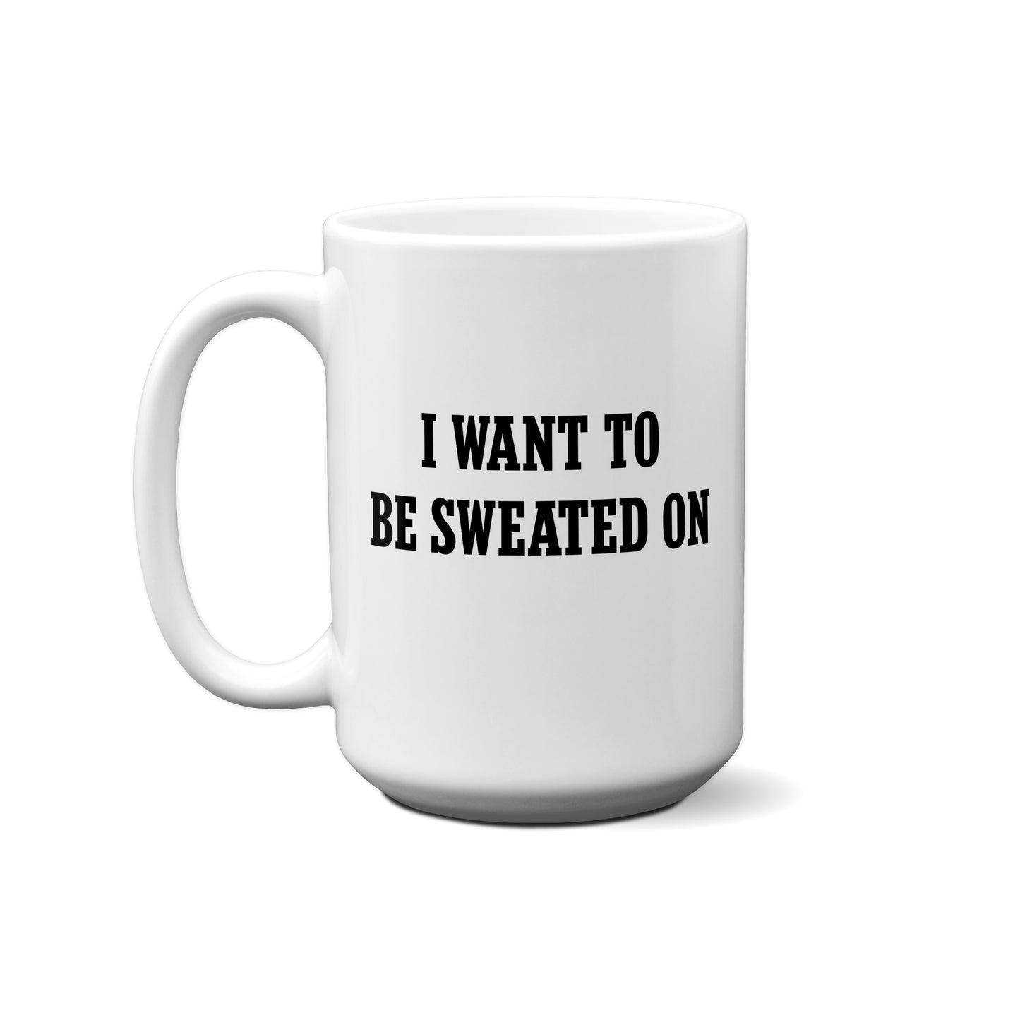 I Want To Be Sweated On Quote Mug
