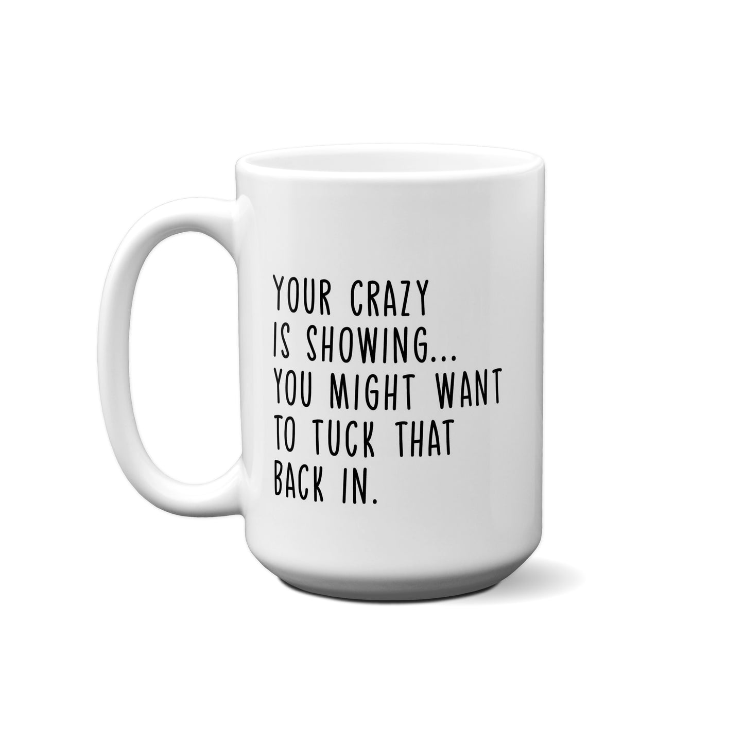 Your Crazy Is Showing...You Might Want To Tuck That Back In Quote Mug