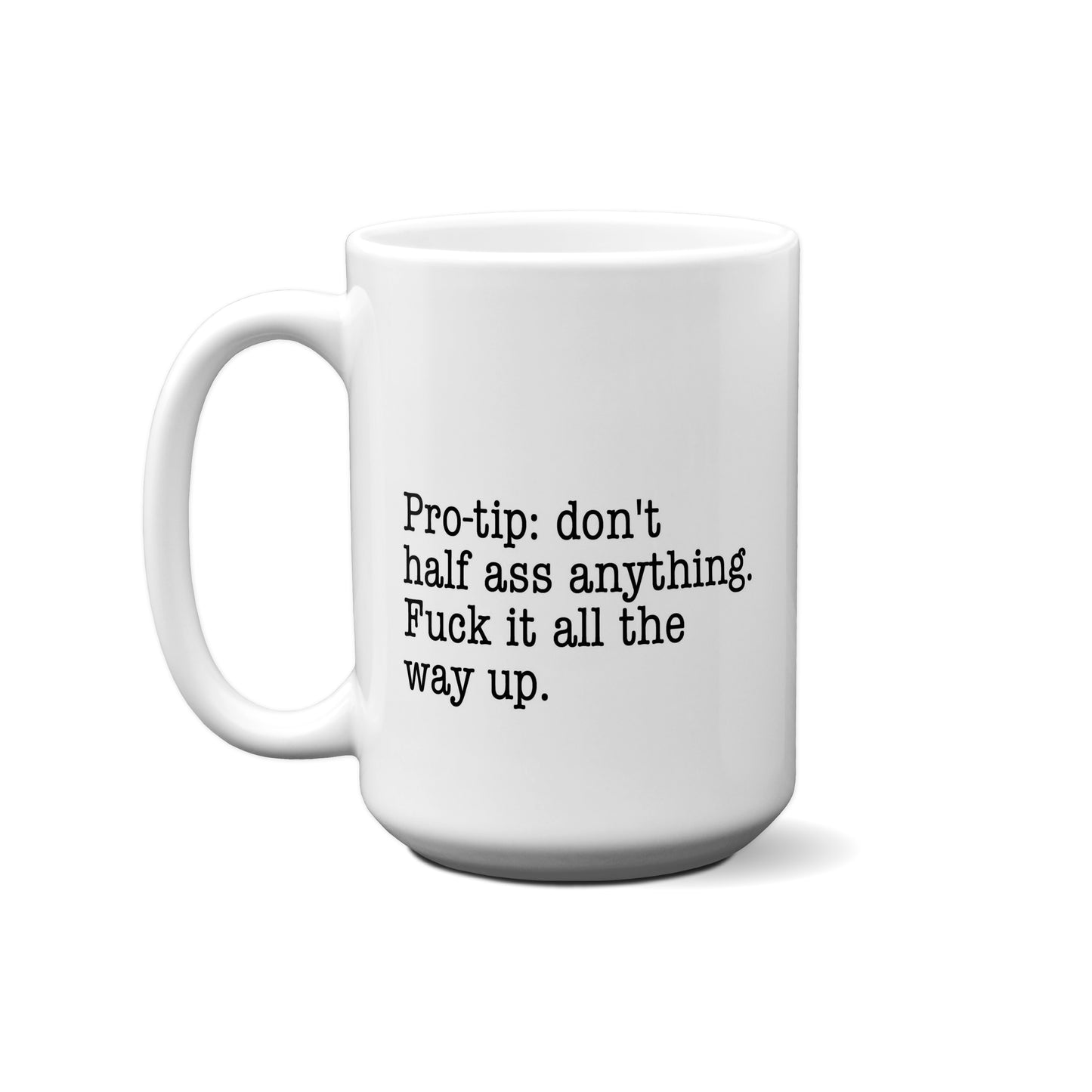 Protip: Don't Half Ass Anything Fuck It All The Way Up Quote Mug