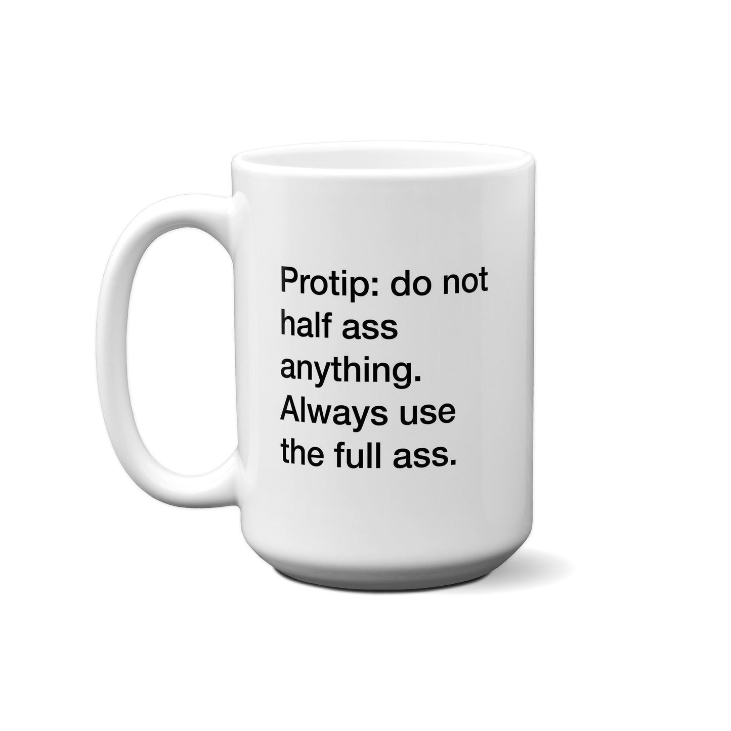 Protip: Do Not Half Ass Anything. Always Use The Full Ass. Quote Mug