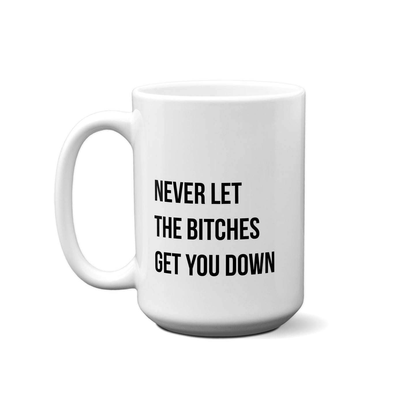 Never Let The Bitches Get You Down Quote Mug