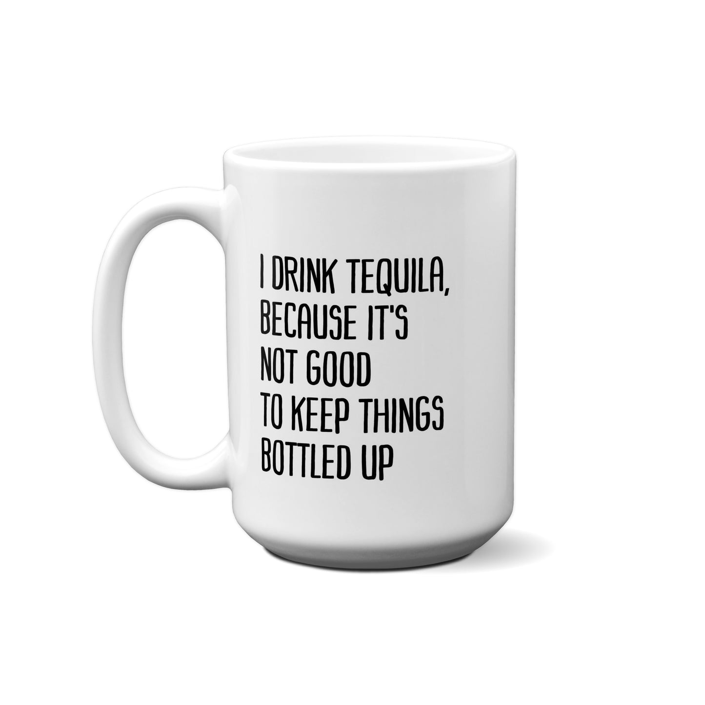 I Drink Tequila, Because It's Not Good To Keep Things Bottled Up Quote Mug