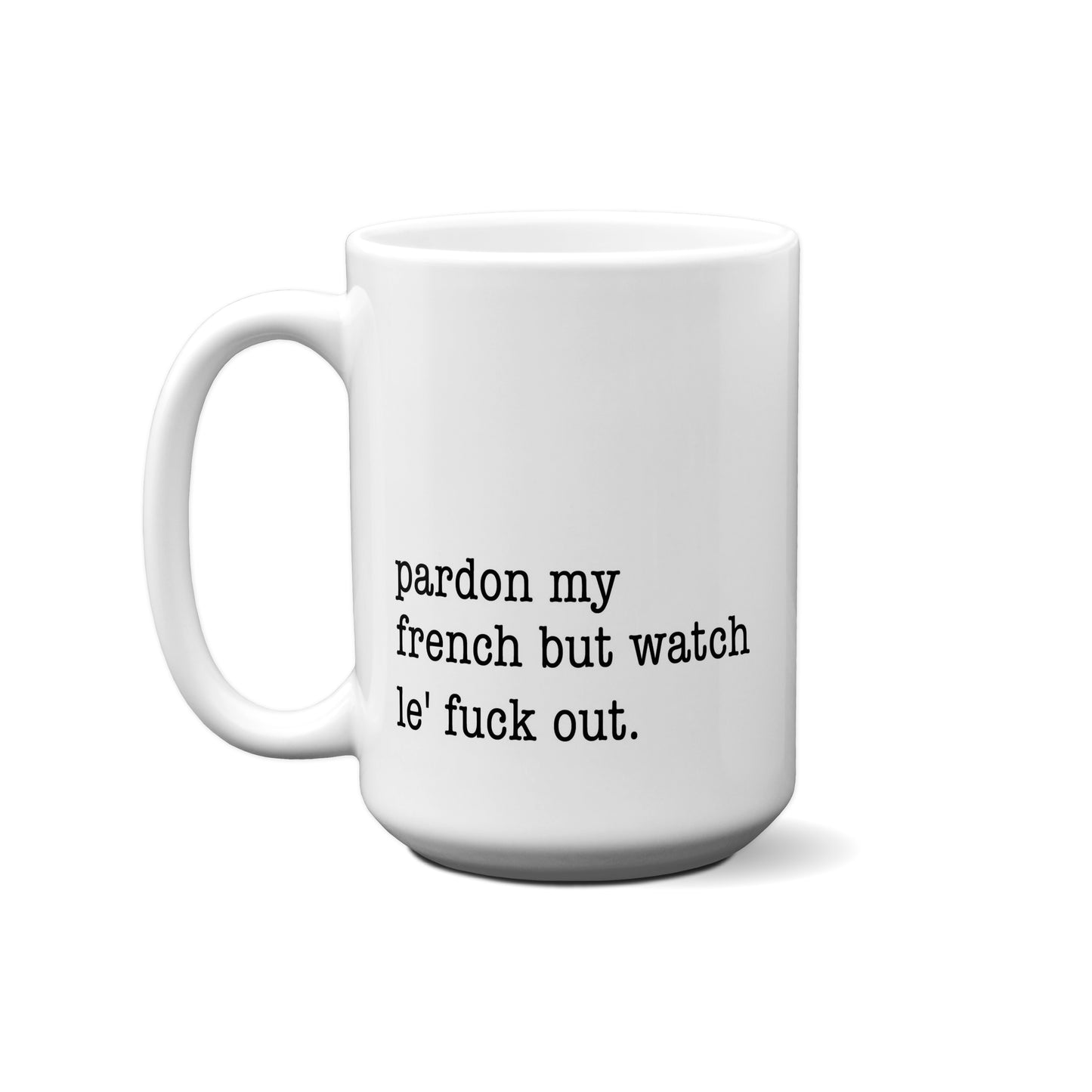 Pardon My French But Watch Le' Fuck Out. Quote Mug