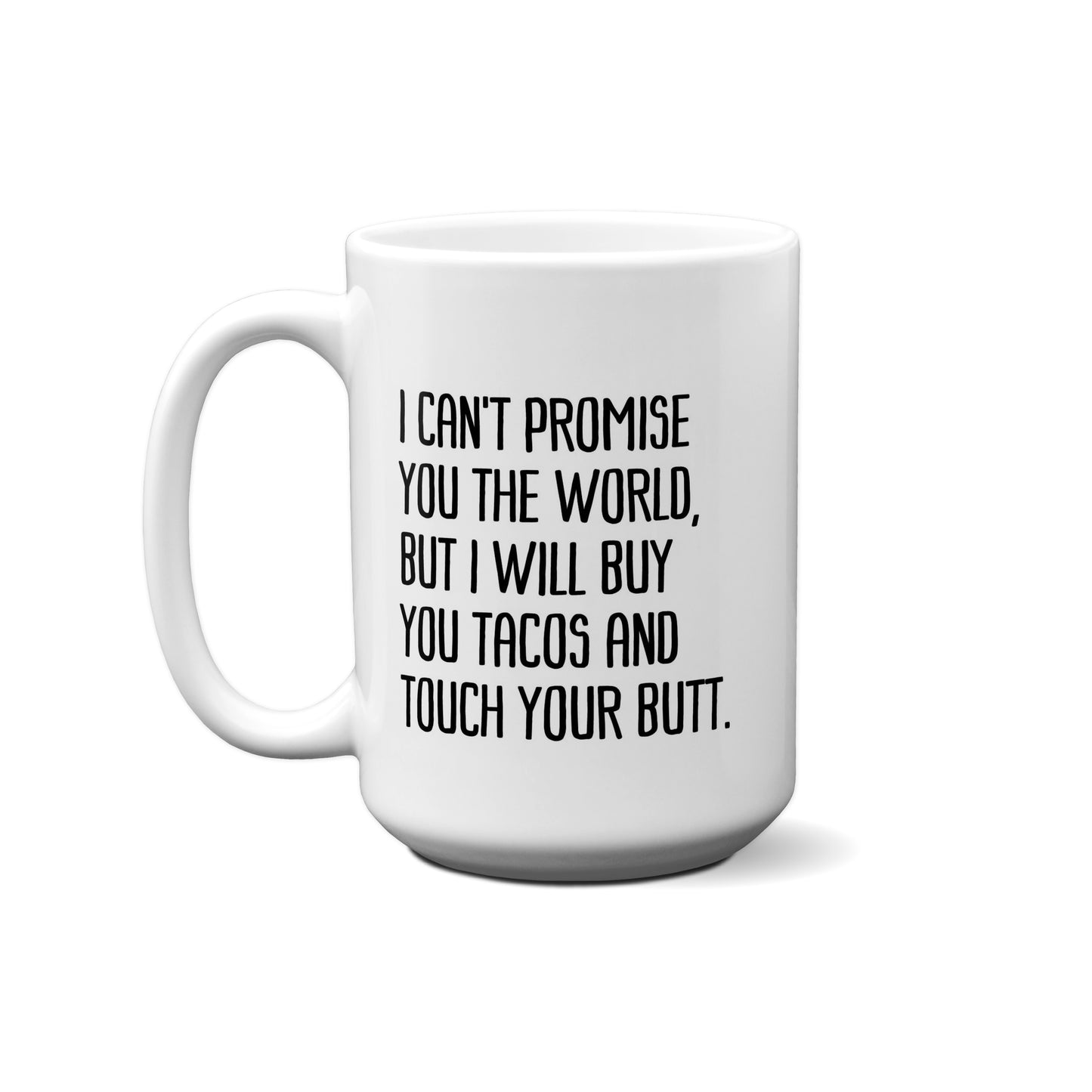 I Can't Promise You The World, But I Will Buy Tacos And Touch Your Butt. Quote Mug