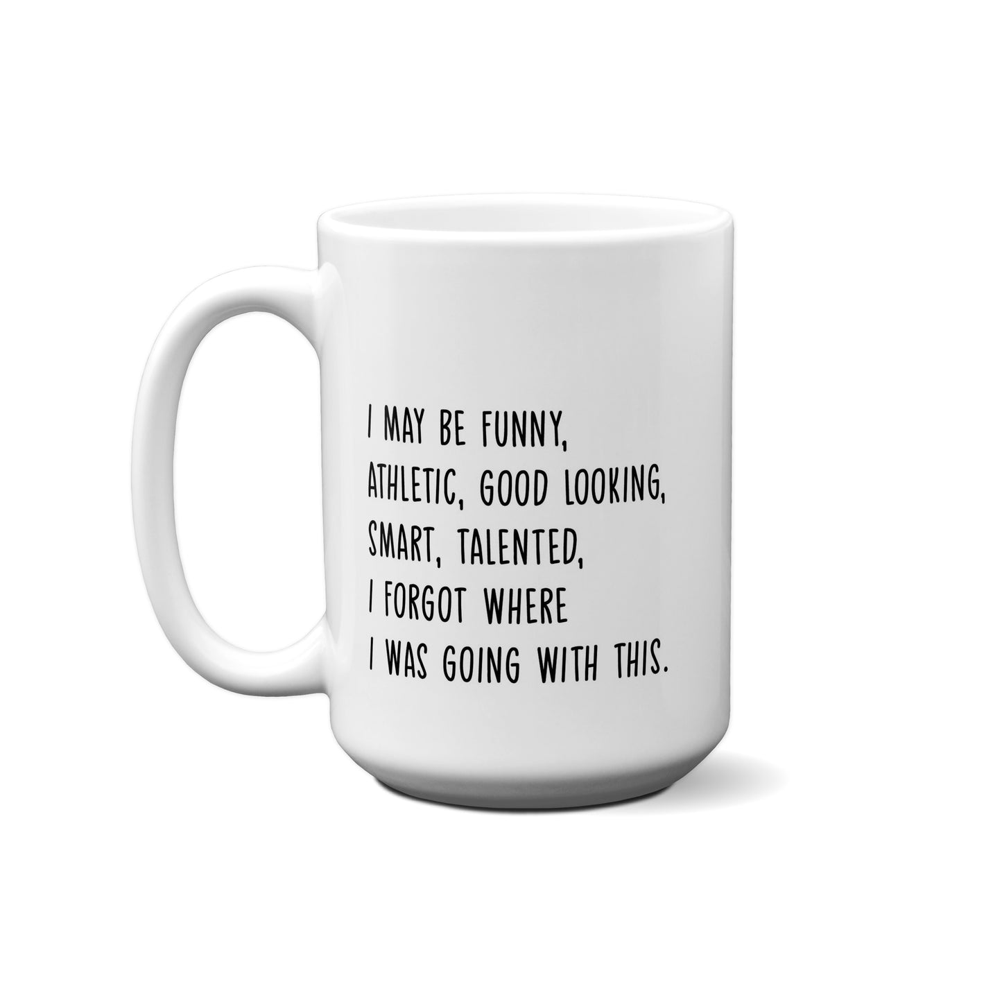 I May Be Funny, Athletic, Good Looking, Smart, ..... Quote Mug