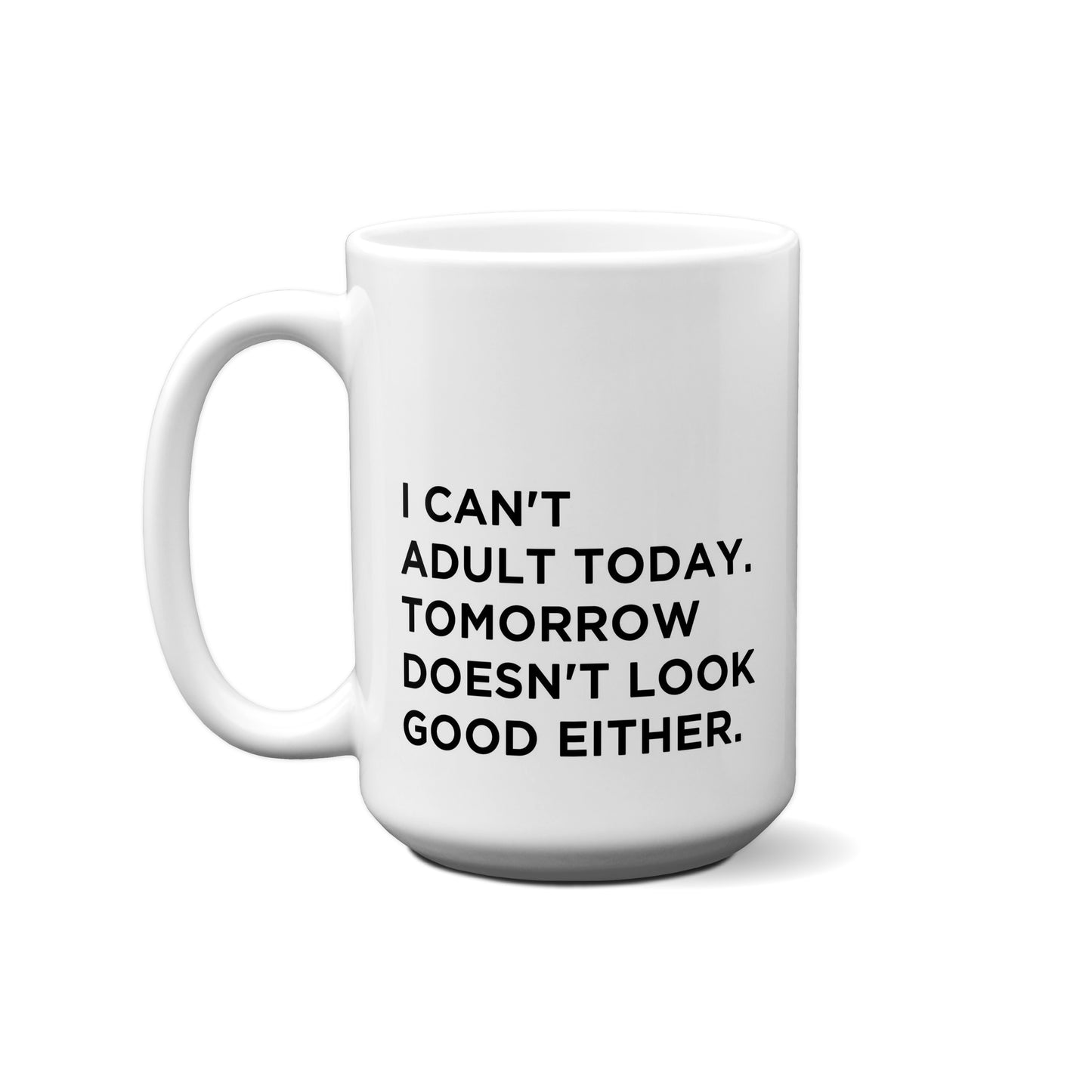 I Can't Adult Today, Tomorrow Doesn't Look Good Either Quote Mug