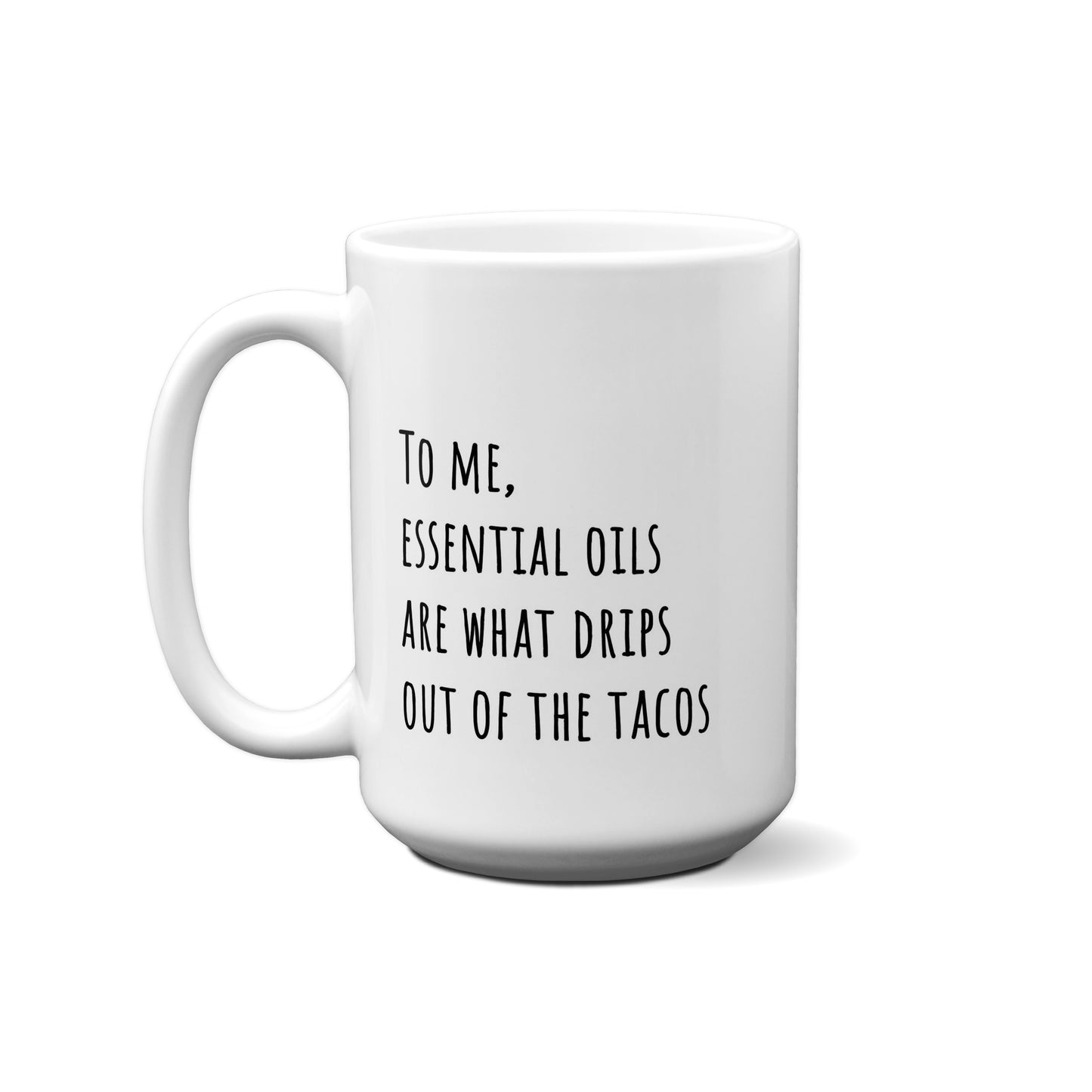 To Me, Essential Oils Are What Drips Out Of The Tacos Quote Mug