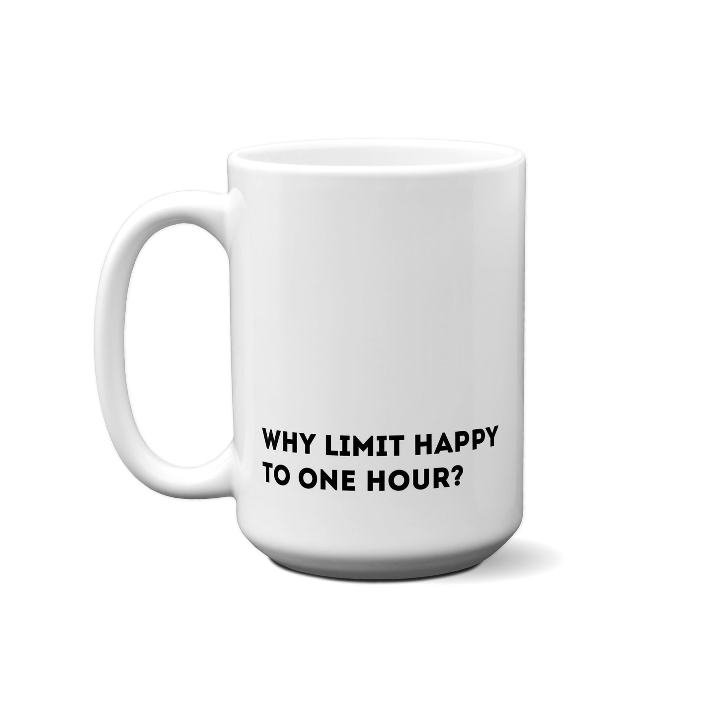 Why Limit Happy To One Hour? Quote Mug
