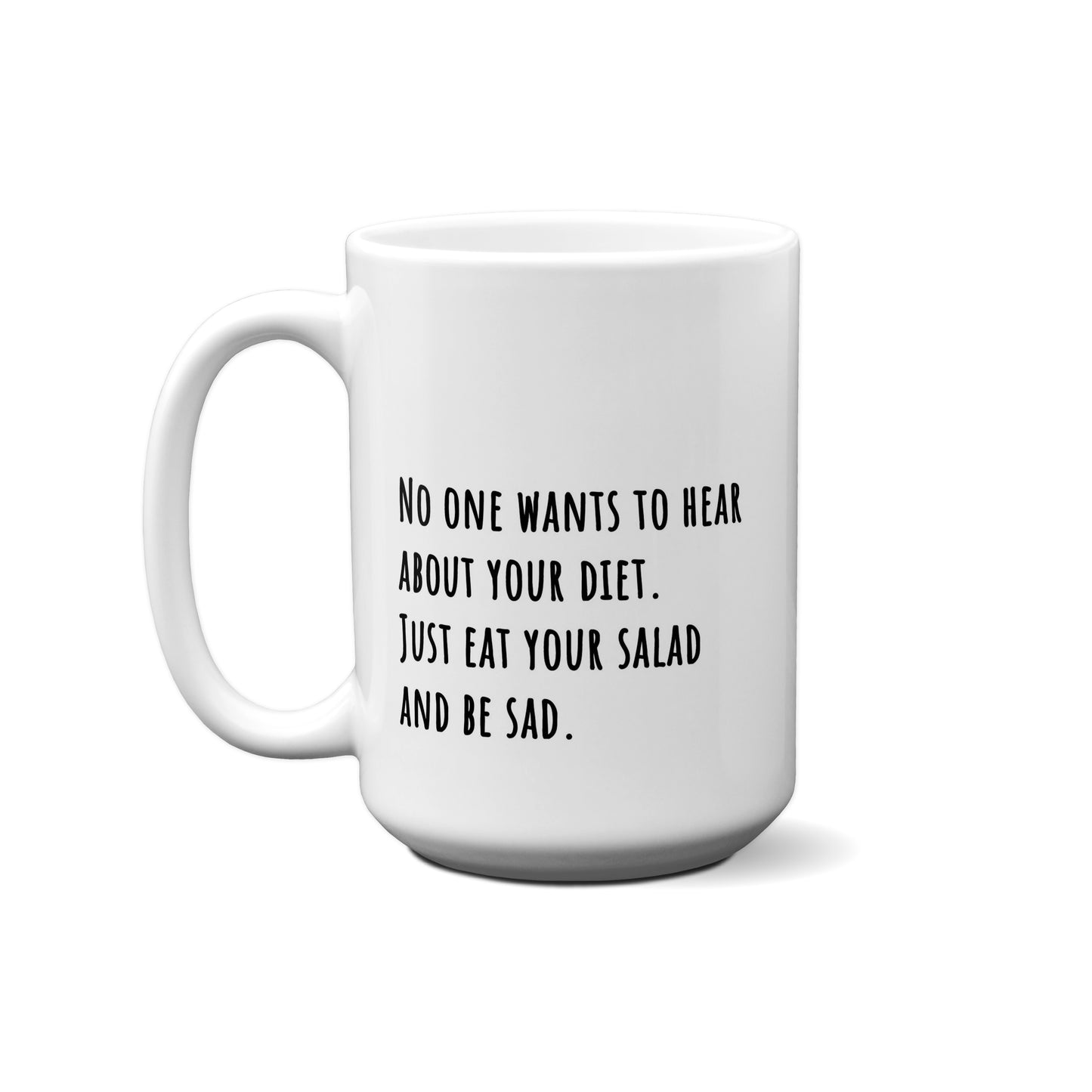 No One Wants To Hear About Your Diet. Just Eat Your Salad And Be Sad. Quote Mug