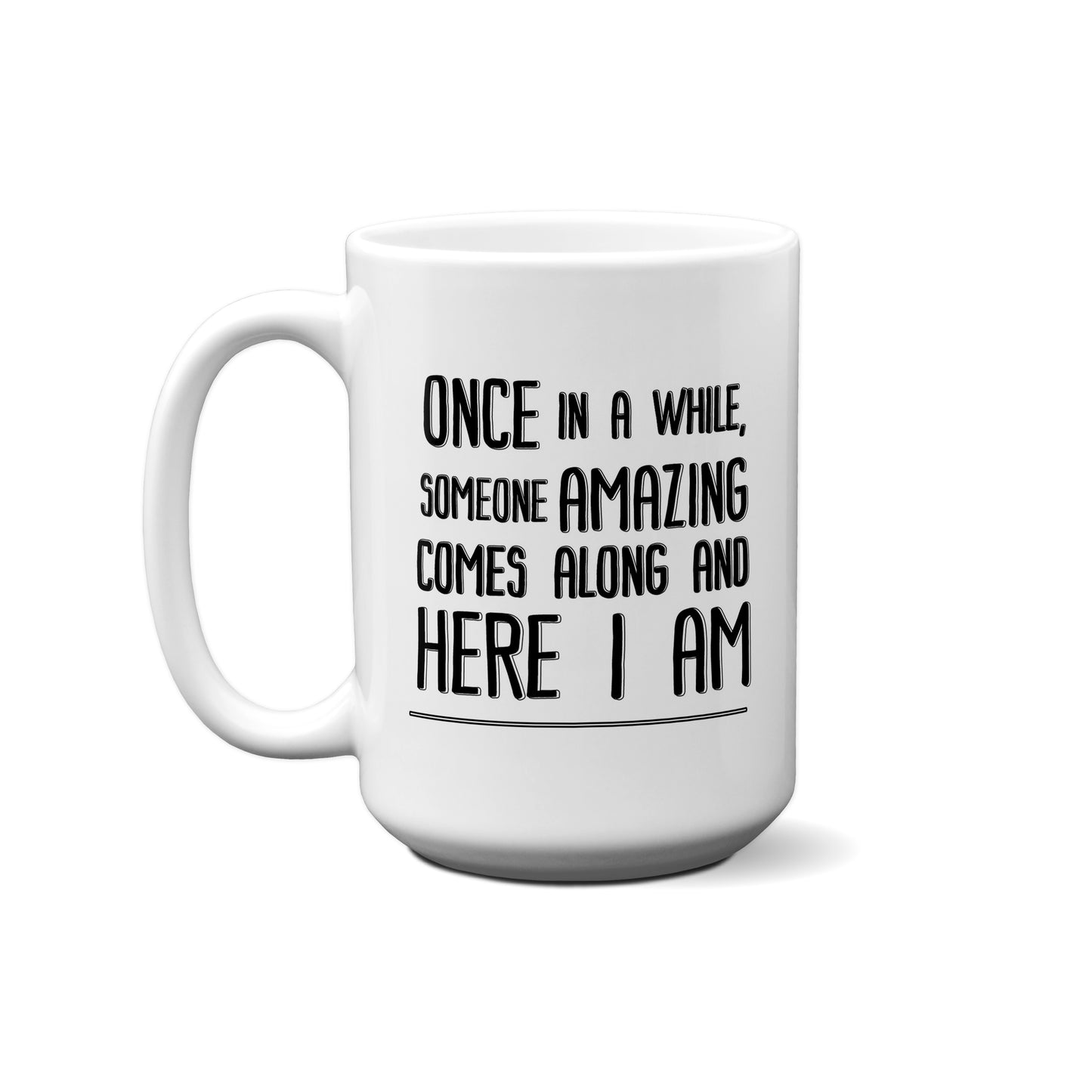 Once In A While, Someone Amazing Comes Along And Here I Am Quote Mug
