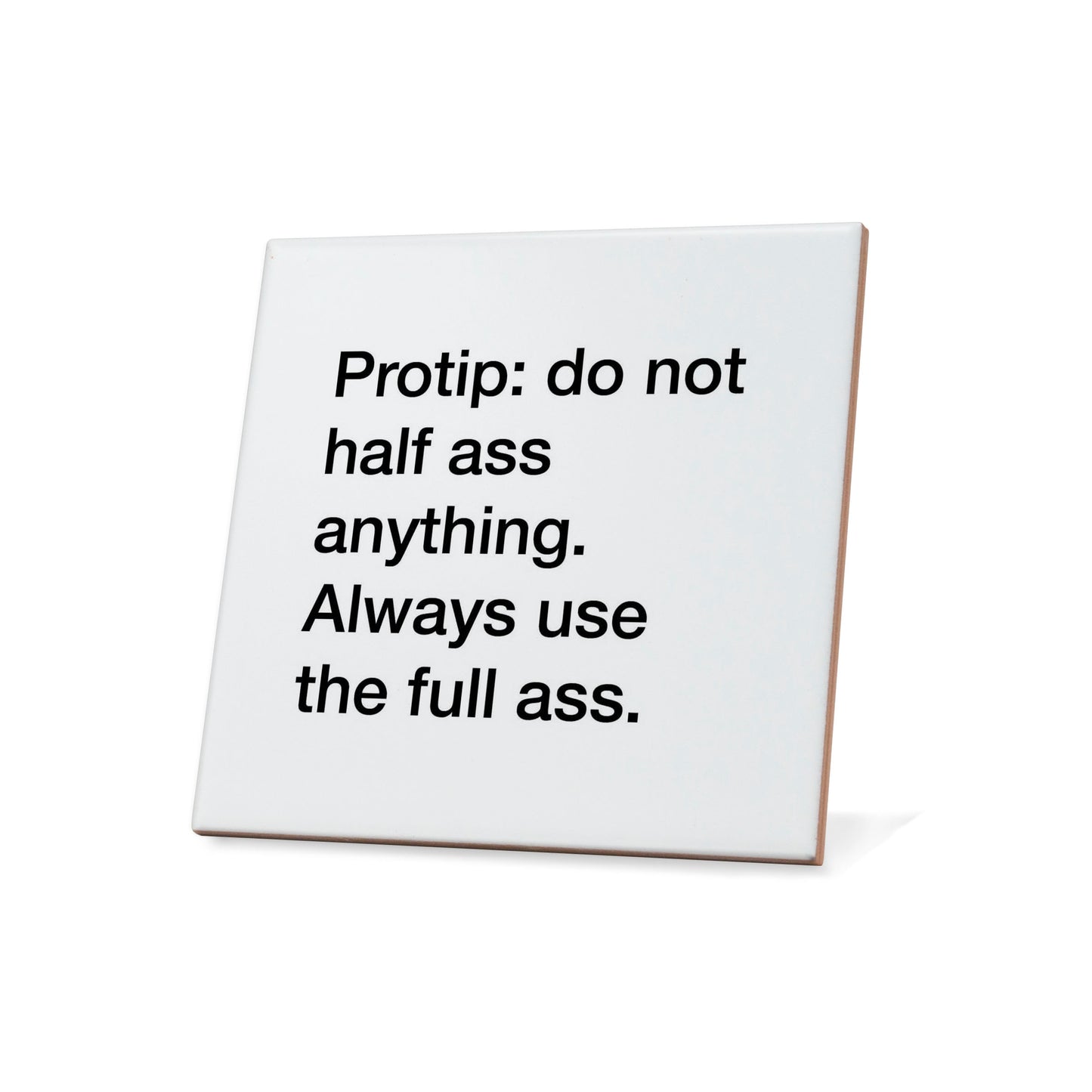 protip: do not half ass anything. Always use the full ass. Quote Coaster
