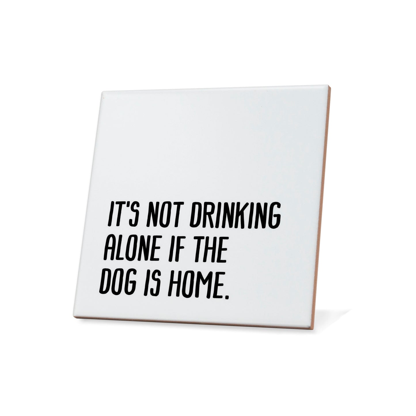 It's not drinking alone if the dog is here Quote Coaster