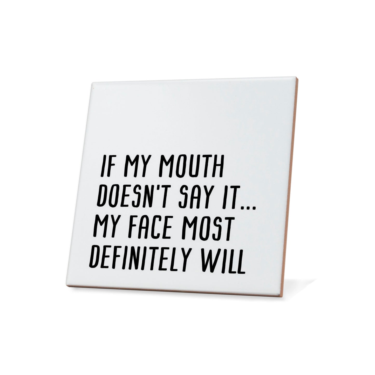 If my mouth doesn't say it...my face most definitely will Quote Coaster