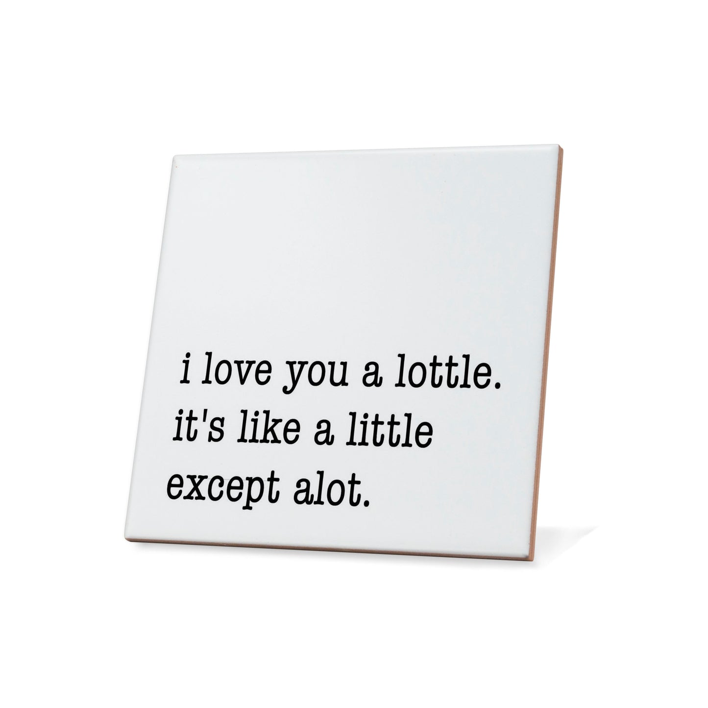 I love you a lottle. It's like a little except alot. Quote Coaster