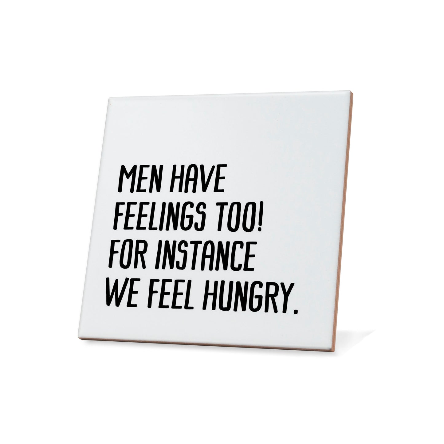Men have feelings too! For instance we feel hungry Quote Coaster