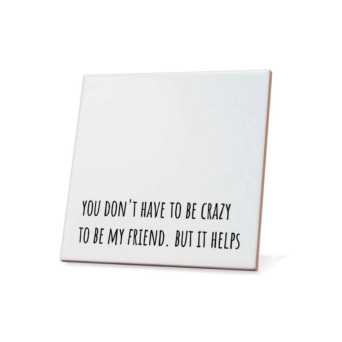 You don't have to be crazy to be my friend. But it helps Quote Coaster
