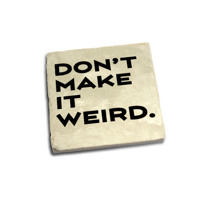Don't Make It Weird Quote Coaster