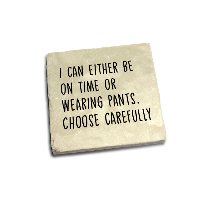 I Can Either Be On Time Or Wearing Pants Quote Coaster