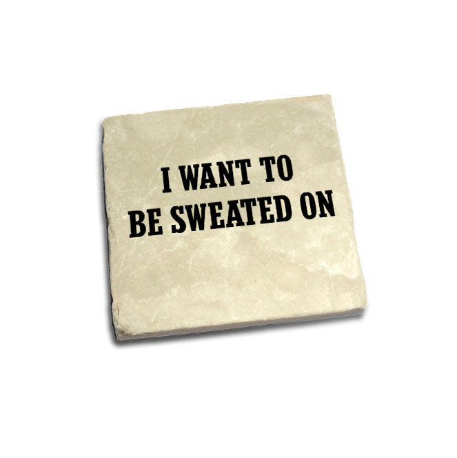 I Want To Be Sweated On Quote Coaster