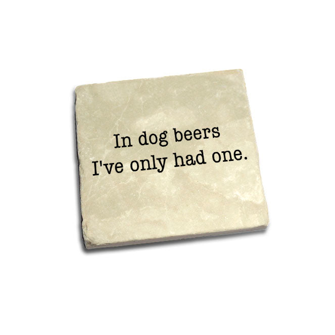In Dog Beers I've Only Had One Quote Coaster