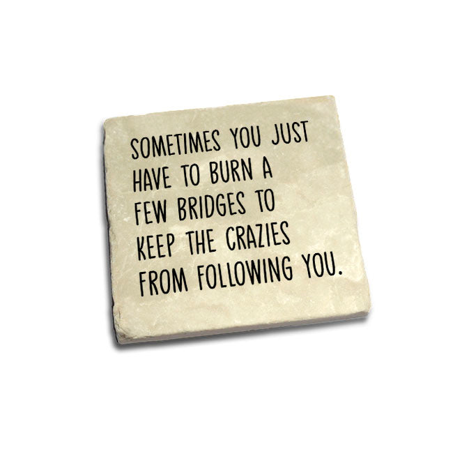 Sometimes You Just Have To Burn A Few Bridges Quote Coaster