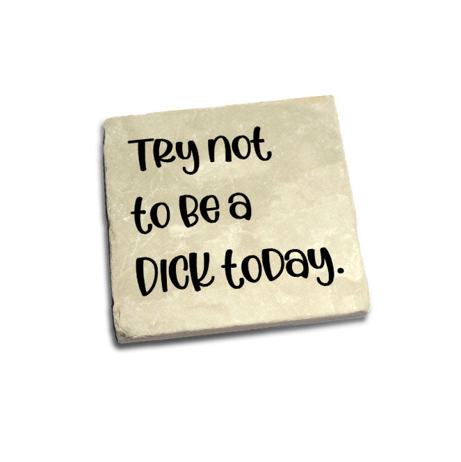 Try Not To Be A Dick Today Quote Coaster