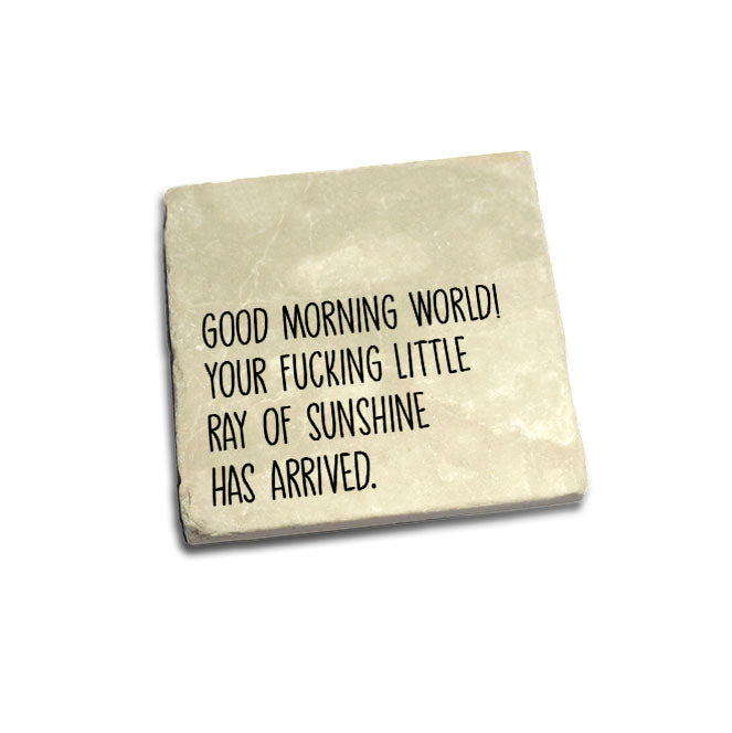Good Morning World! Your fucking little ray of sarcastic sunshine has arrived. Quote Coaster