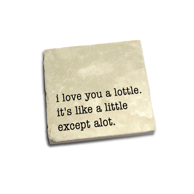 I love you a lottle. It's like a little except alot. Quote Coaster