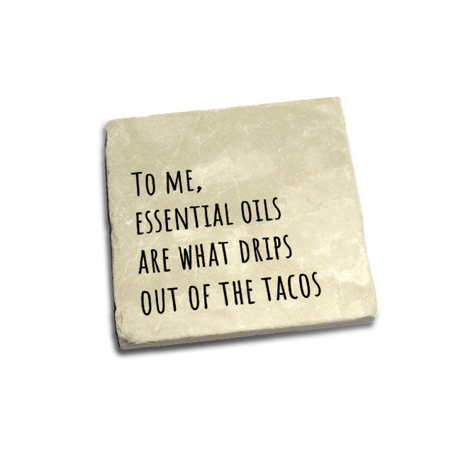To me, essential oils are what drips out of the tacos Quote Coaster