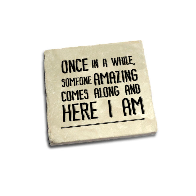 Once in a while, someone amazing comes along and here I am Quote Coaster