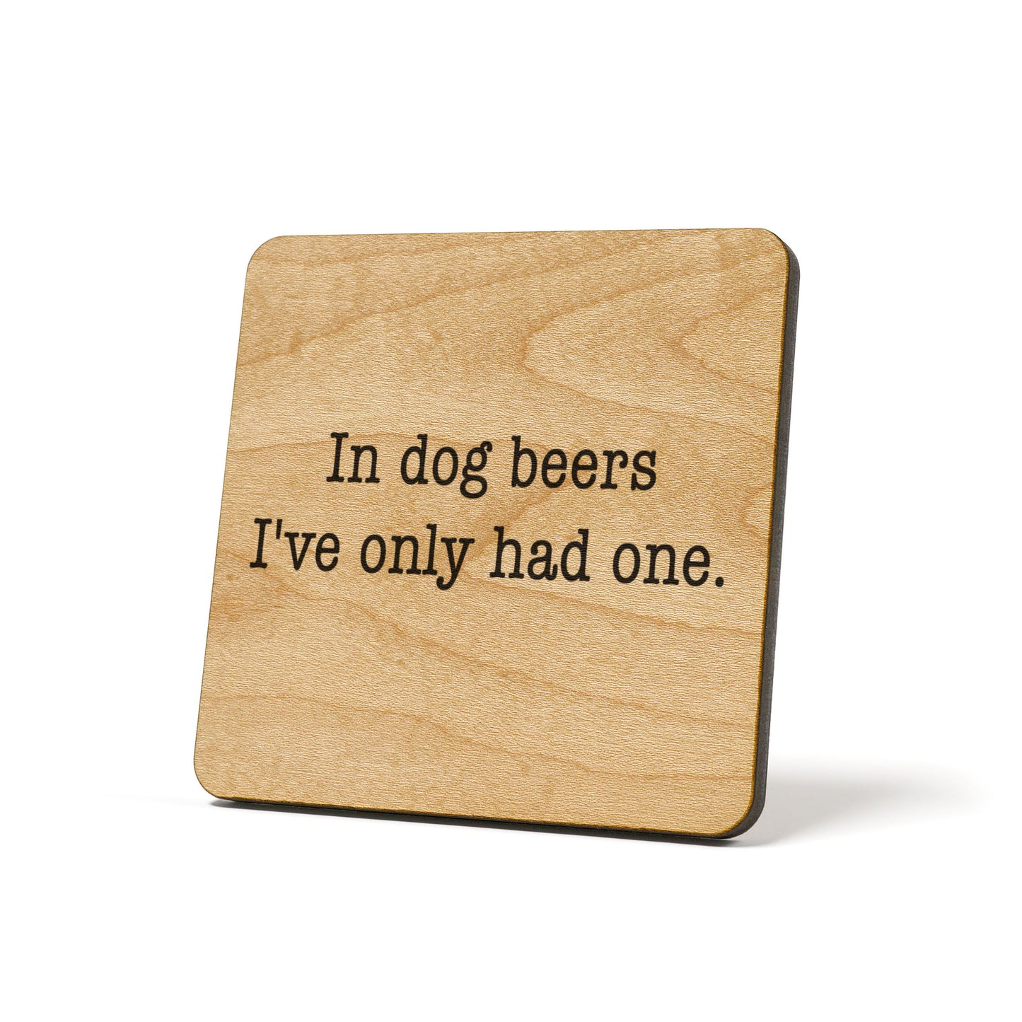 In Dog Beers I've Only Had One Quote Coaster