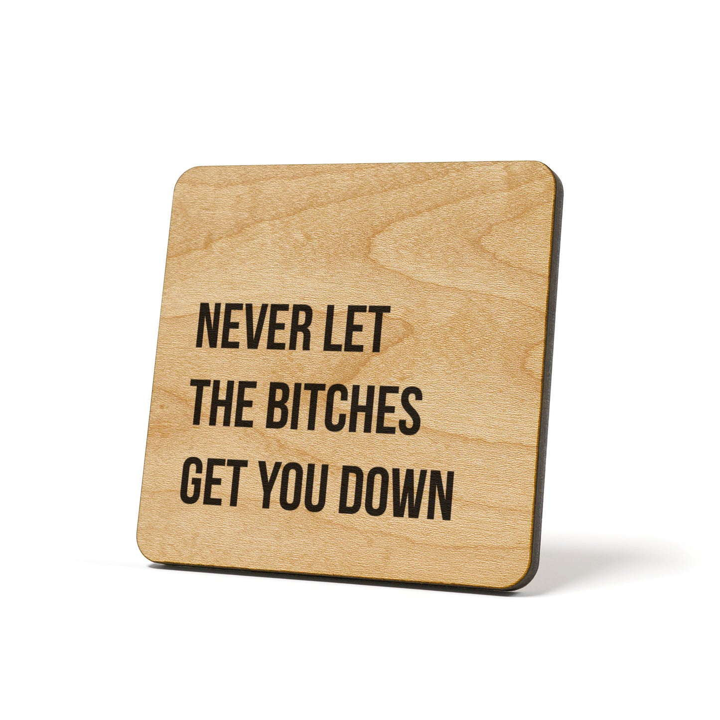 Never let the bitches get you down Quote Coaster