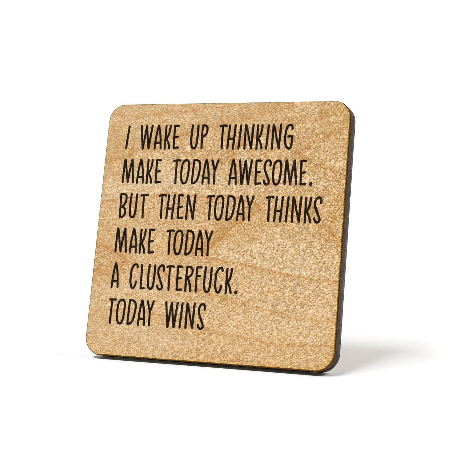 I Wake Up Thinking Make Today Awesome.. Quote Coaster