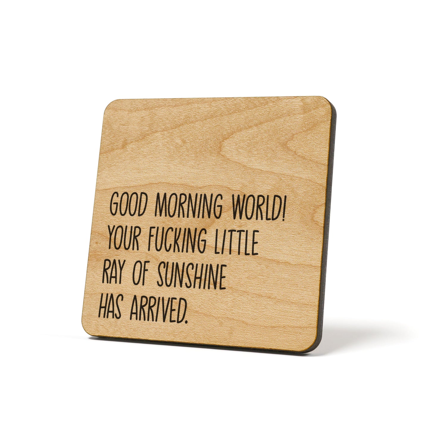 Good Morning World! Your fucking little ray of sarcastic sunshine has arrived. Quote Coaster