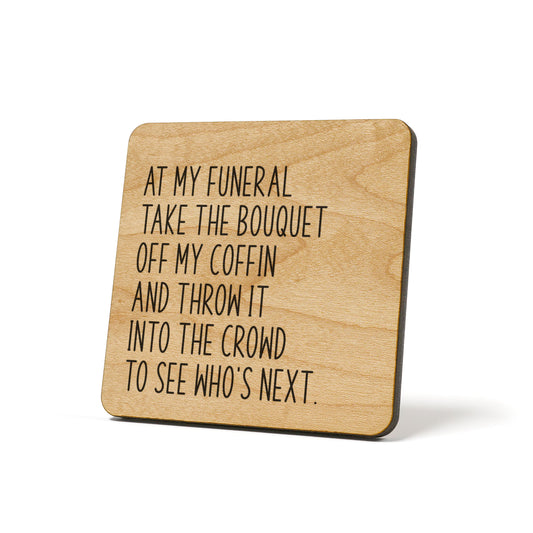 At my funeral take the bouquet..... Quote Coaster