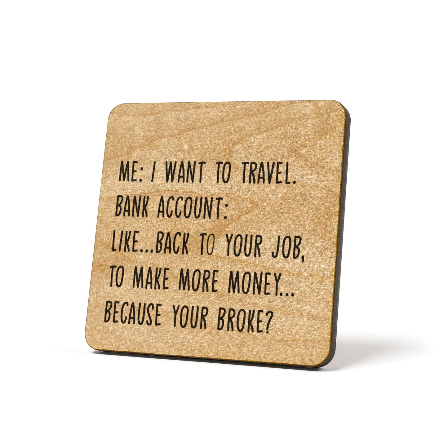 Me: I want to travel. Bank account: like... Quote Coaster