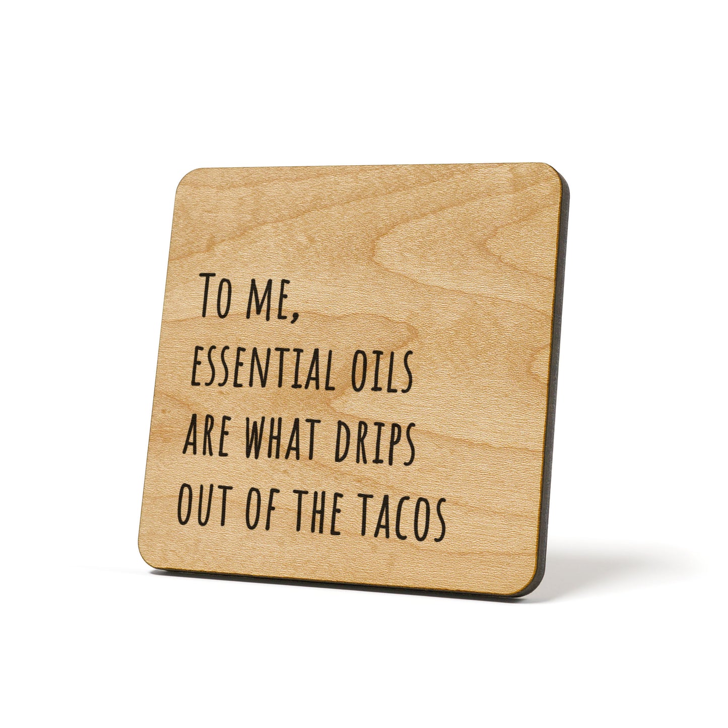To me, essential oils are what drips out of the tacos Quote Coaster